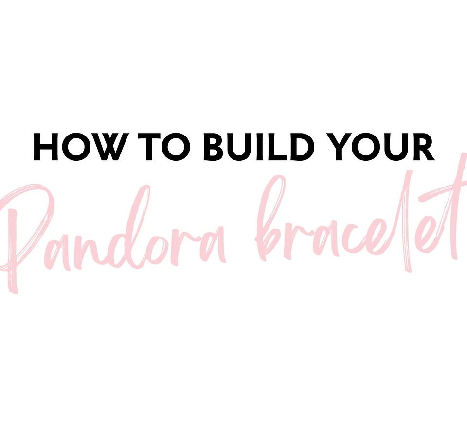 How To Build Your Pandora Bracelet